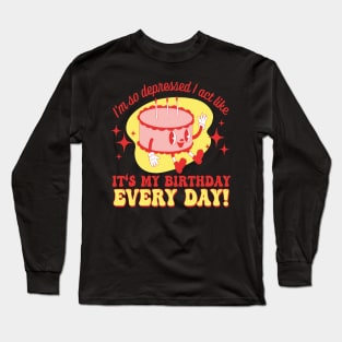 Funny I'm So Depressed I Act Like It's My Birthday Everyday Long Sleeve T-Shirt